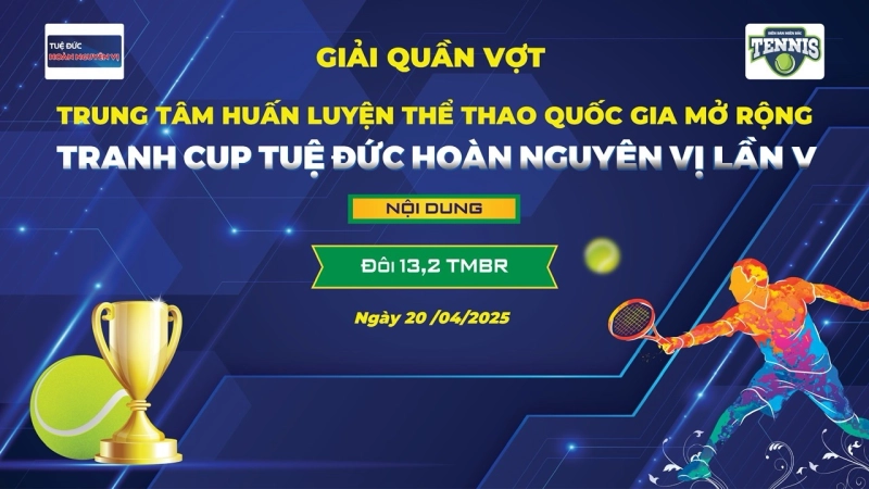 GIẢI QUẦN VỢT TRUNG TÂM HUẤN LUYỆN THỂ THAO QUỐC GIA MỞ RỘNG TRANH CÚP TUỆ ĐỨC HOÀN NGUYÊN VỊ LẦN THỨ V NỘI DUNG ĐÔI 13,2 TMBR