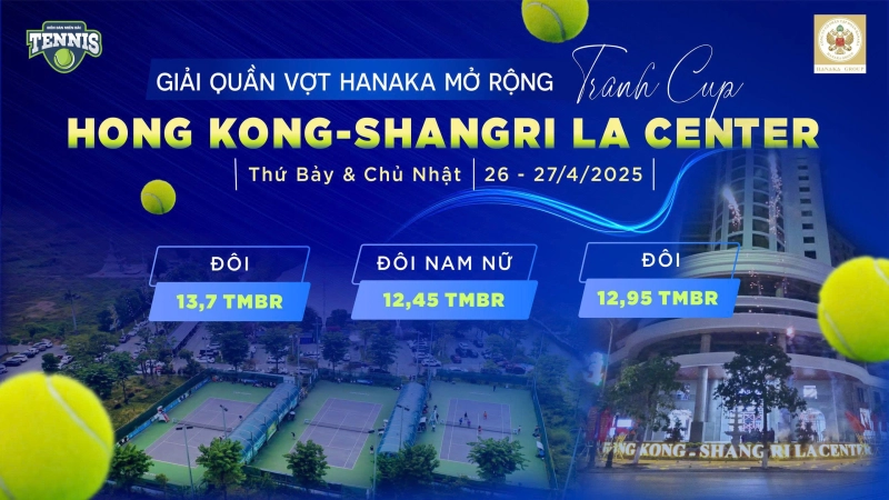 GIẢI QUẦN VỢT HANAKA MỞ RỘNG TRANH CÚP HONG KONG-SHANGRI LA CENTER NỘI DUNG ĐÔI 13,7 TMBR 8H00 THỨ BẢY NGÀY 26/04/2025