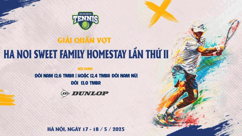 GIẢI QUẦN VỢT HA NOI SWEET FAMILY HOMESTAY LẦN THỨ II NỘI DUNG ĐÔI NAM 12,6 TMBR(HOẶC ĐÔI NAM NỮ 12,4) Thứ Bảy-Chủ Nhật Ngày 17-18/05/2025