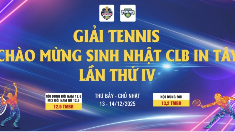 GIẢI TENNIS CHÀO MỪNG SINH NHẬT CLB IN TÂY LẦN THỨ IV NỘI DUNG ĐÔI 13,2 TMBR Chủ Nhật Ngày 14/12/2025