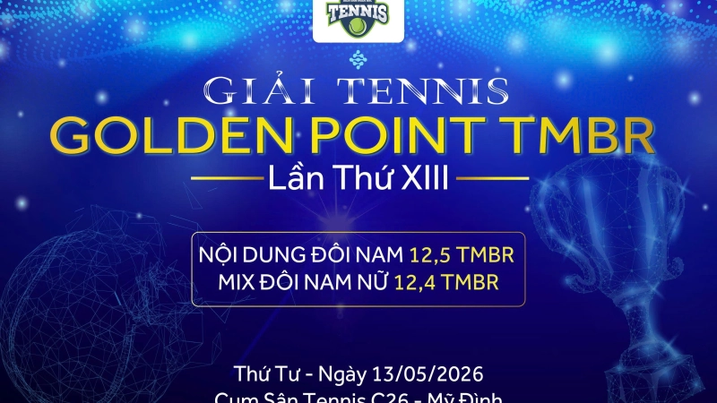 GIẢI TENNIS GOLDEN POINT TMBR LẦN THỨ XIII NỘI DUNG ĐÔI NAM 12,5 TMBR(MIX ĐÔI NAM NỮ 12,4 TMBR) Thứ Tư Ngày 13/5/2026