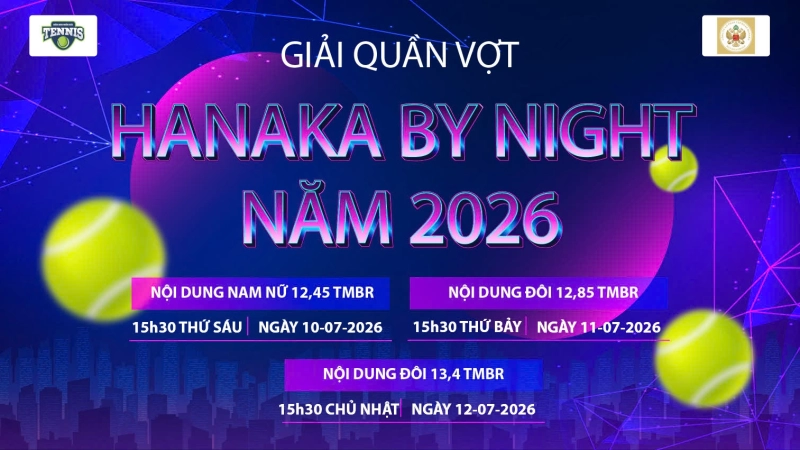 GIẢI QUẦN VỢT HANAKA BY NIGHT NĂM 2026 NỘI DUNG ĐÔI 13,4 TMBR 15h30 Chủ Nhật Ngày 12/7/2026