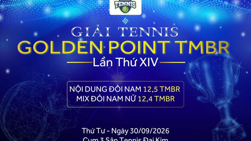 GIẢI TENNIS GOLDEN POINT TMBR LẦN THỨ XIV NỘI DUNG ĐÔI NAM 12,5 TMBR(MIX ĐÔI NAM NỮ 12,4 TMBR) Thứ Tư Ngày 30/9/2026